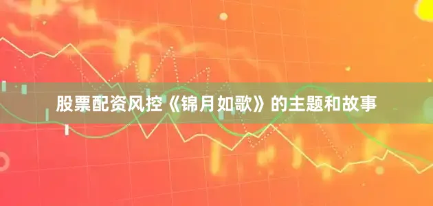 股票配资风控《锦月如歌》的主题和故事